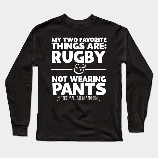 My Two Favorite Things Are Rugby And Not Wearing Any Pants Long Sleeve T-Shirt by thingsandthings